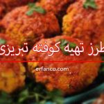 طرز تهیه کوفته تبریزی خوشمزه و رستورانی